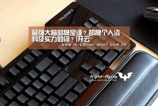 最强大脑郜晟是谁?郜晟个人资料及实力如何?|开云(图2) 开云官网